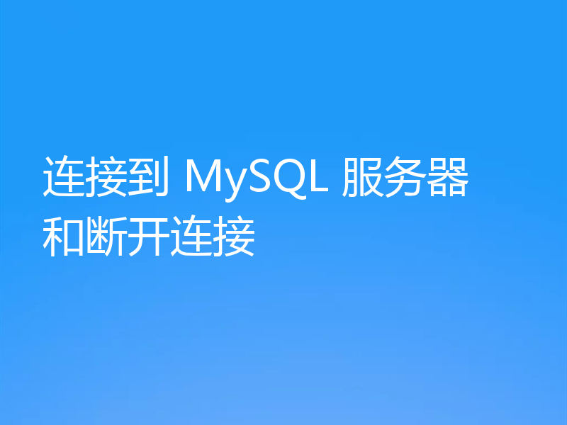 连接到 MySQL 服务器和断开连接