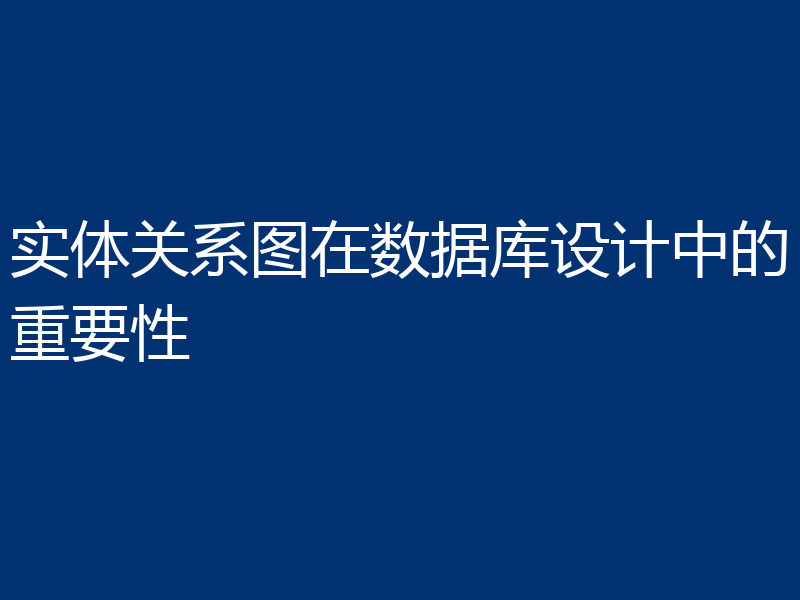 实体关系图在数据库设计中的重要性