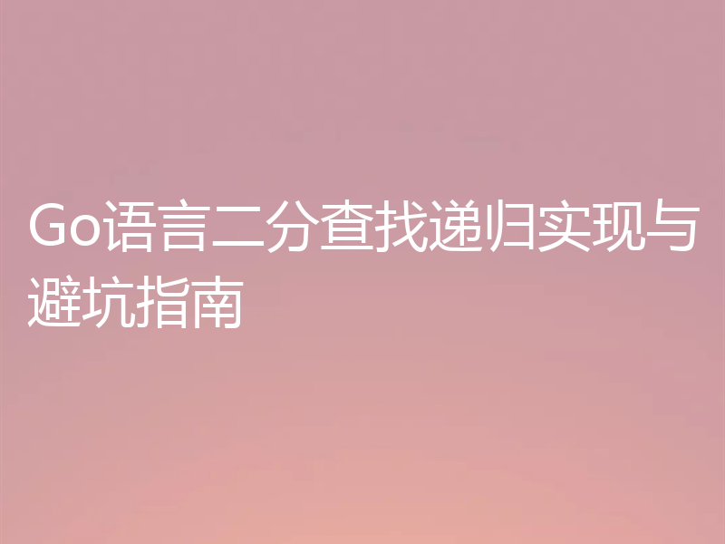 Go语言二分查找递归实现与避坑指南