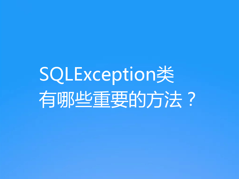 SQLException类有哪些重要的方法?