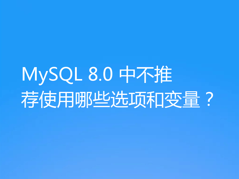 MySQL 8.0 中不推荐使用哪些选项和变量?