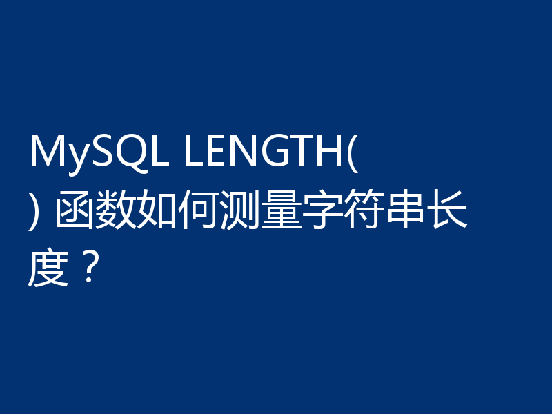MySQL LENGTH() 函数如何测量字符串长度?