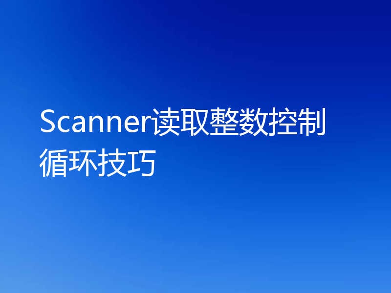 Scanner读取整数控制循环技巧