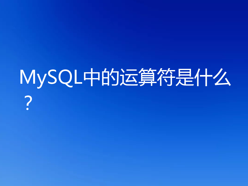 MySQL中的运算符是什么?