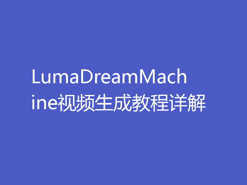 LumaDreamMachine视频生成教程详解