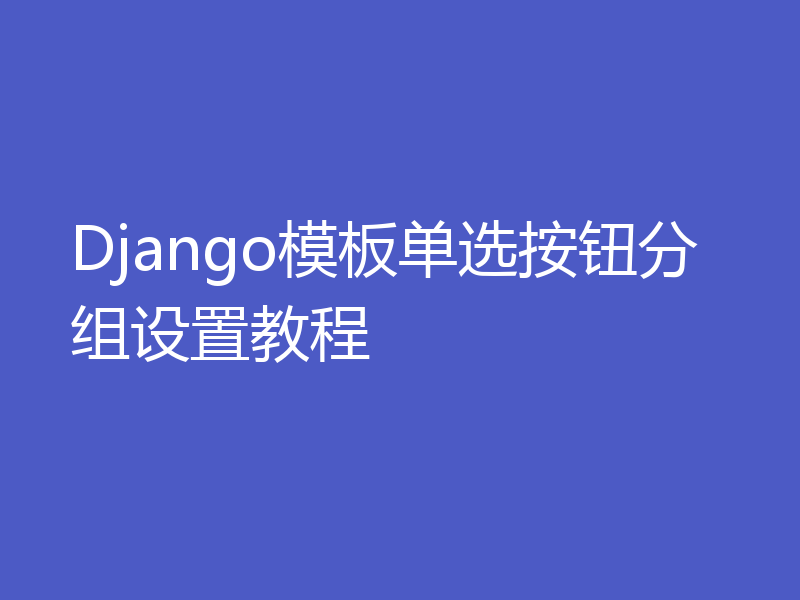 Django模板单选按钮分组设置教程