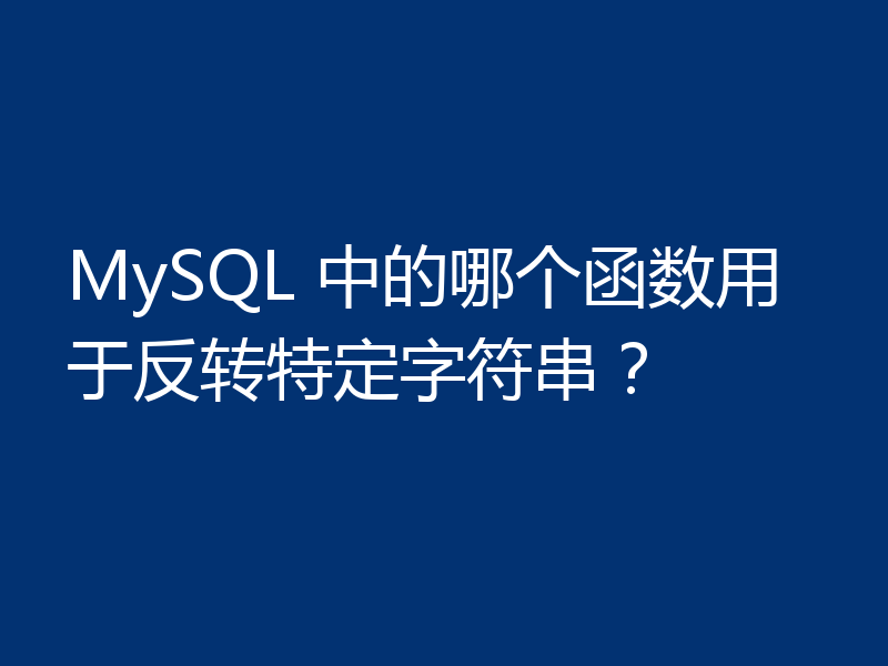 MySQL 中的哪个函数用于反转特定字符串?
