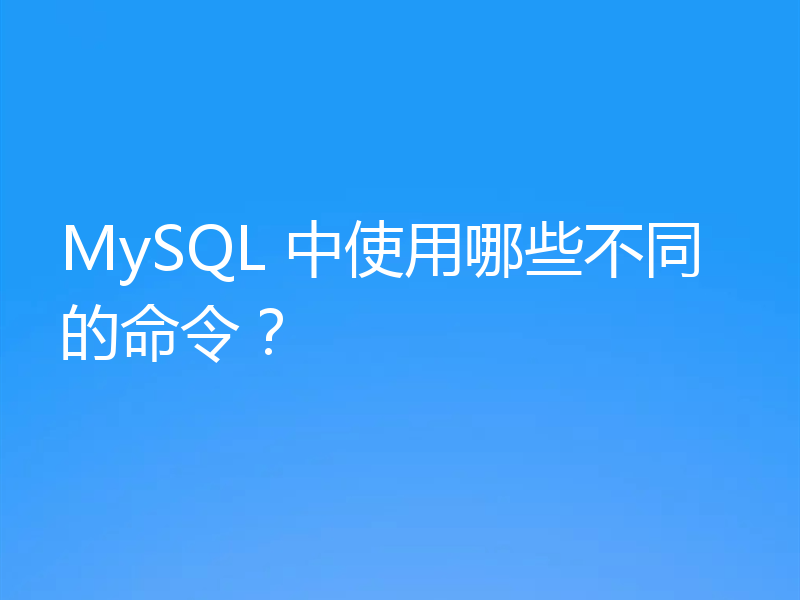 MySQL 中使用哪些不同的命令?
