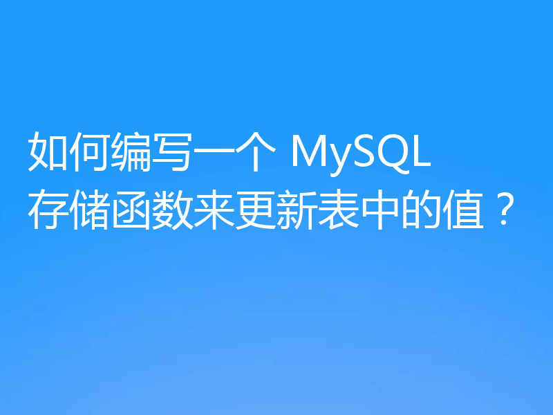 如何编写一个 MySQL 存储函数来更新表中的值？