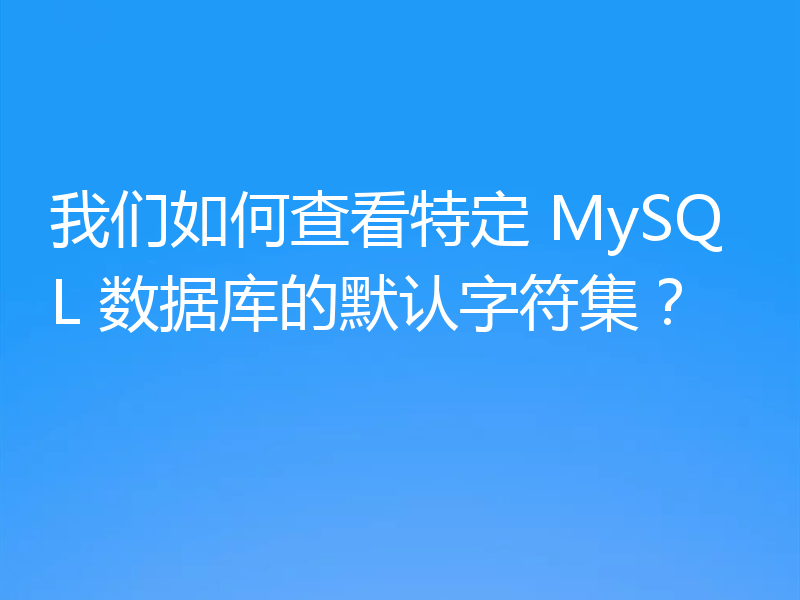我们如何查看特定 MySQL 数据库的默认字符集?