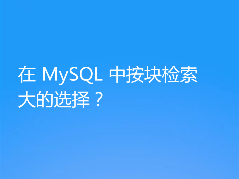 在 MySQL 中按块检索大的选择?