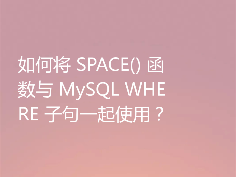 如何将 SPACE() 函数与 MySQL WHERE 子句一起使用?