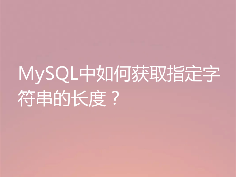 MySQL中如何获取指定字符串的长度?