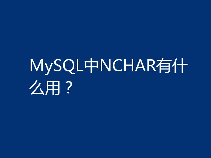 MySQL中NCHAR有什么用?