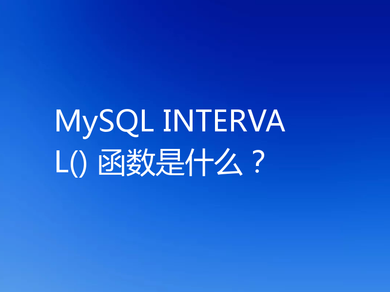 MySQL INTERVAL() 函数是什么?