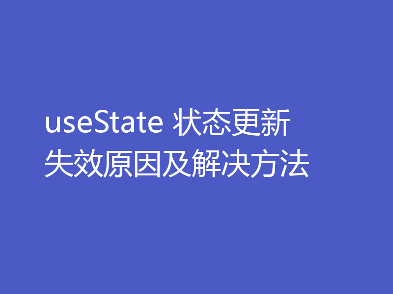 useState 状态更新失效原因及解决方法