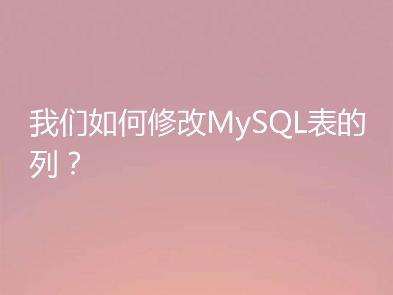 我们如何修改MySQL表的列?