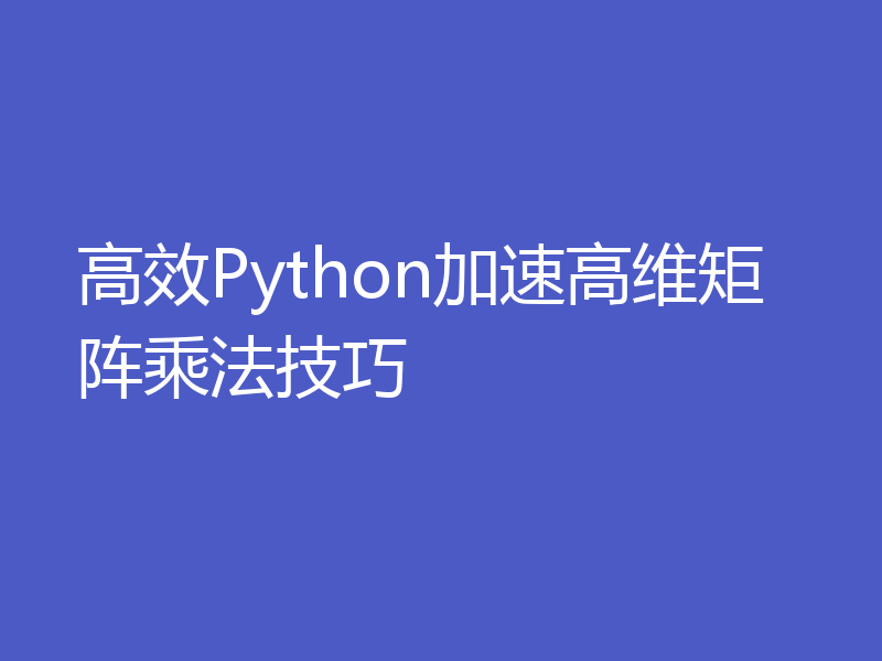 高效Python加速高维矩阵乘法技巧