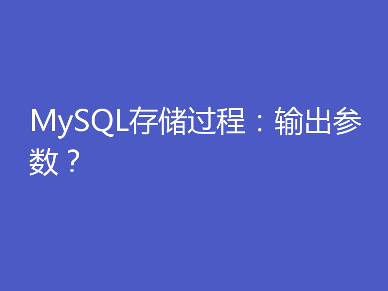 MySQL存储过程:输出参数?