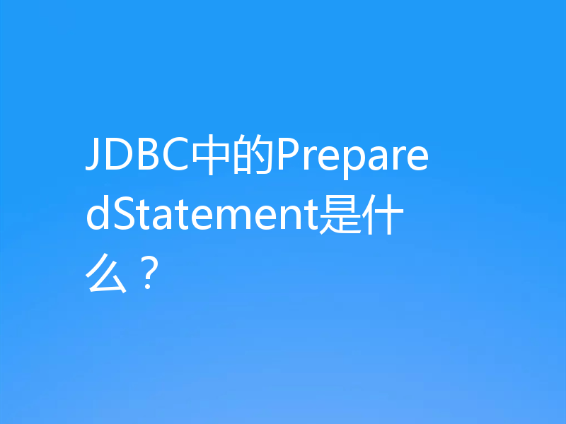 JDBC中的PreparedStatement是什么?