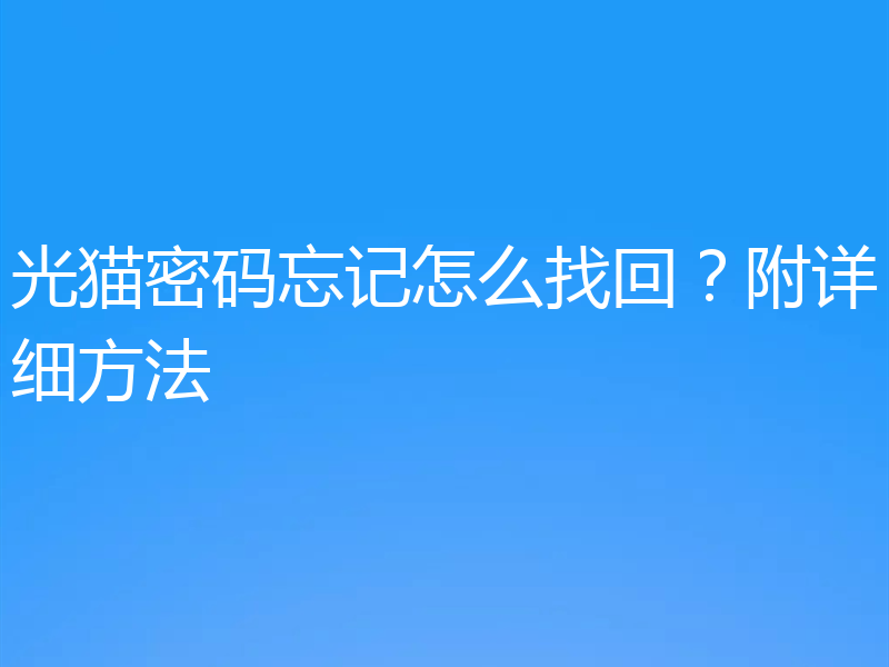 光猫密码忘记怎么找回？附详细方法