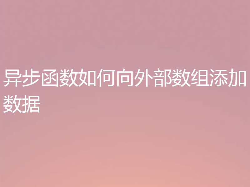 异步函数如何向外部数组添加数据