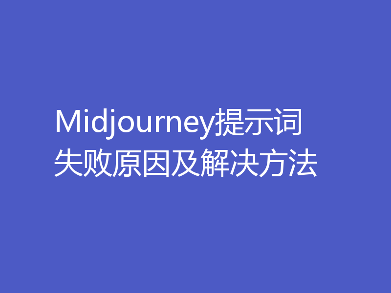 Midjourney提示词失败原因及解决方法