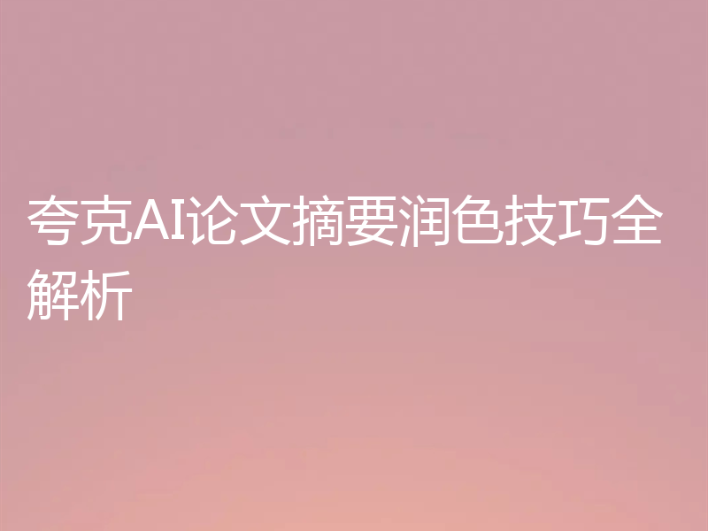 夸克AI论文摘要润色技巧全解析