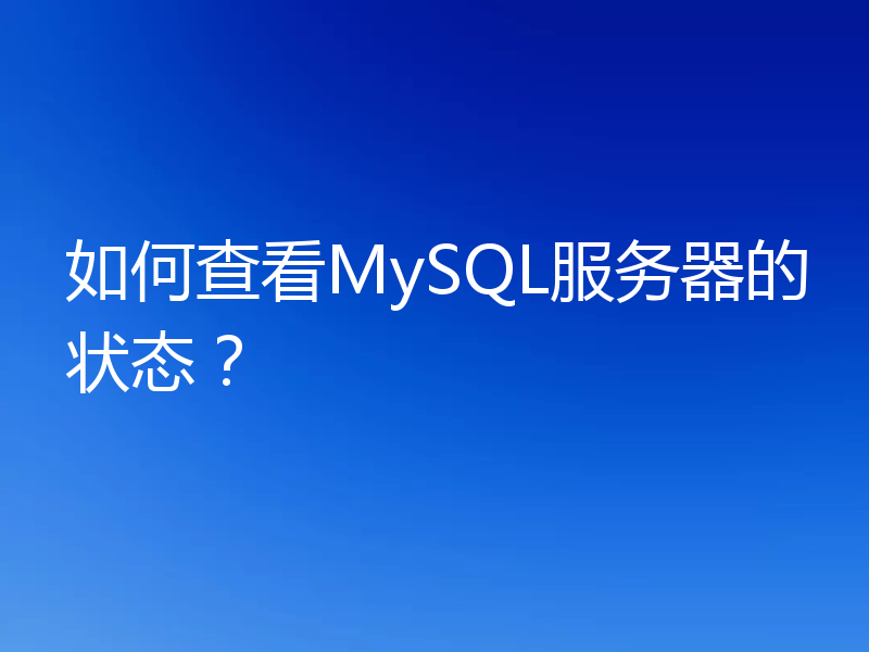 如何查看MySQL服务器的状态?