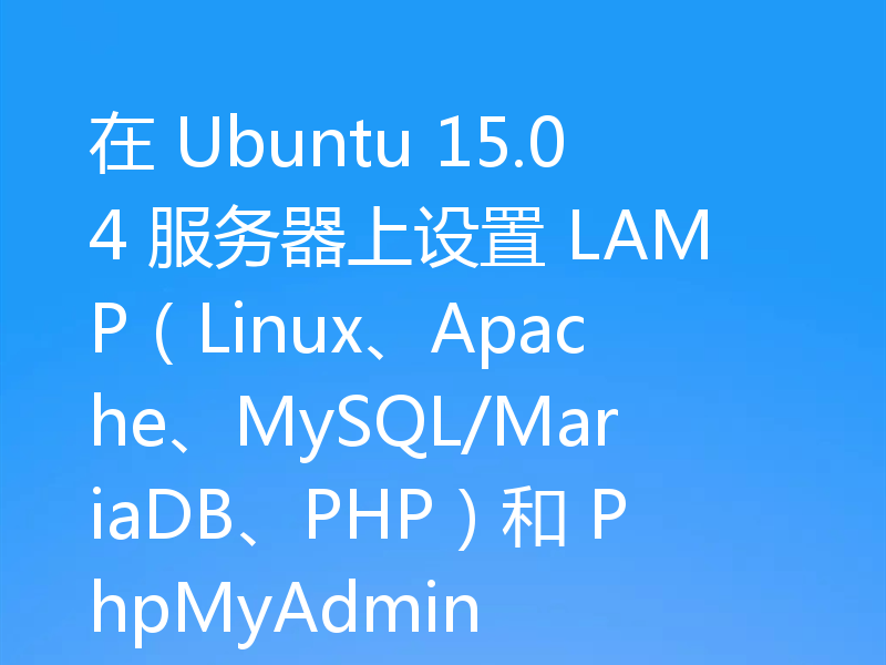 在 Ubuntu 15.04 服务器上设置 LAMP(Linux、Apache、MySQL/MariaDB、PHP)和 PhpMyAdmin