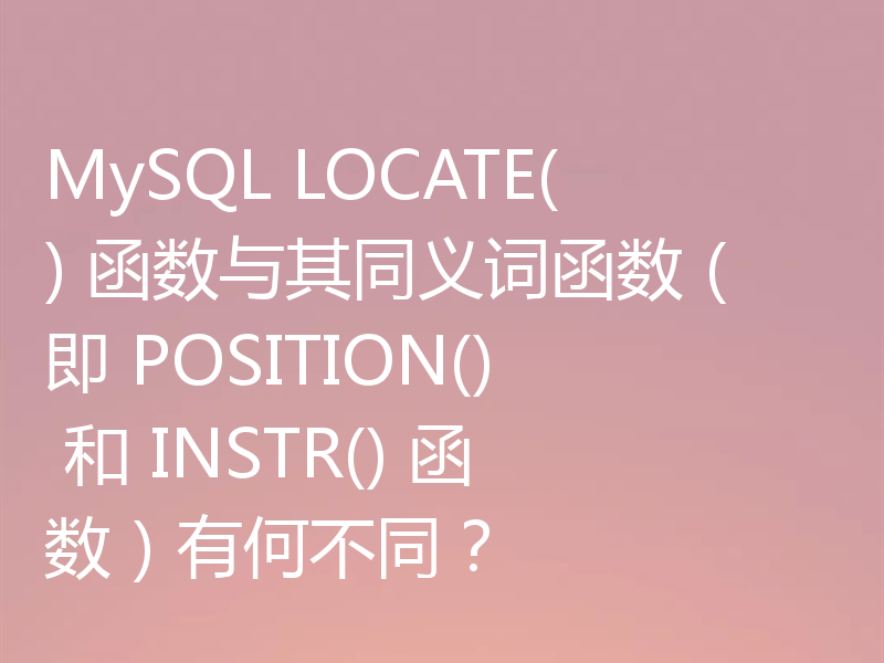 MySQL LOCATE() 函数与其同义词函数(即 POSITION() 和 INSTR() 函数)有何不同?