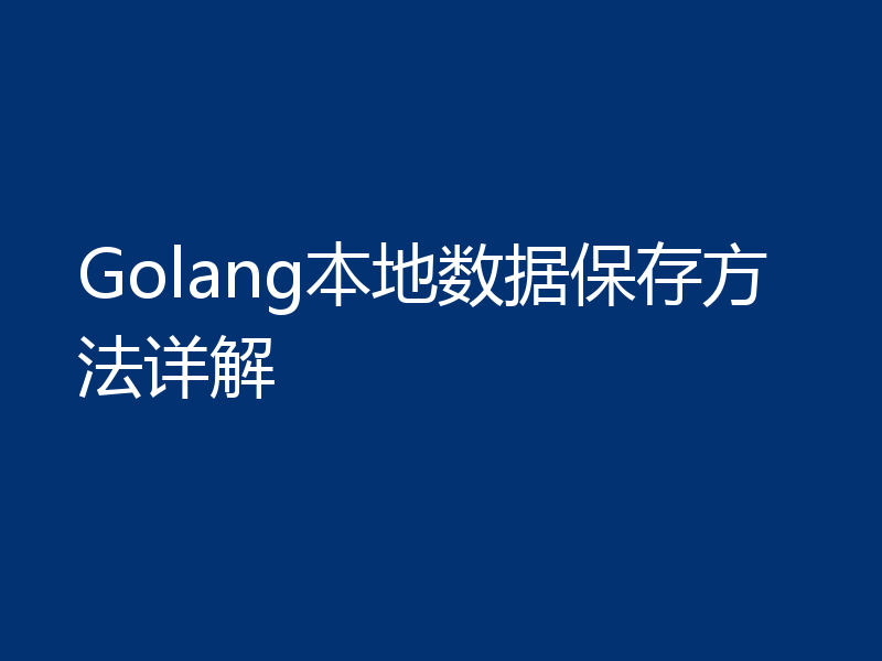 Golang本地数据保存方法详解