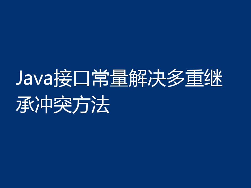 Java接口常量解决多重继承冲突方法