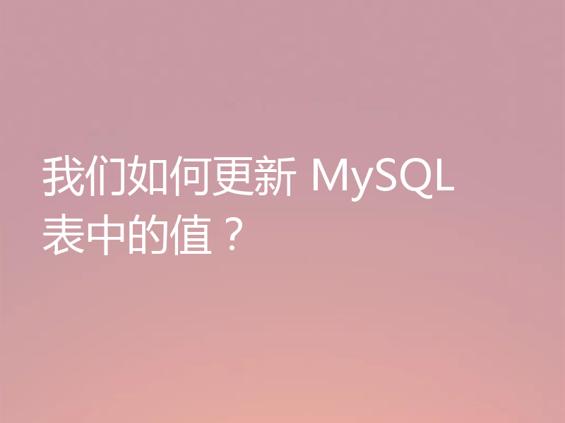 我们如何更新 MySQL 表中的值?