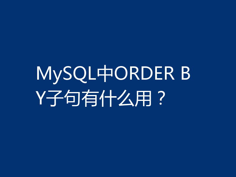 MySQL中ORDER BY子句有什么用?