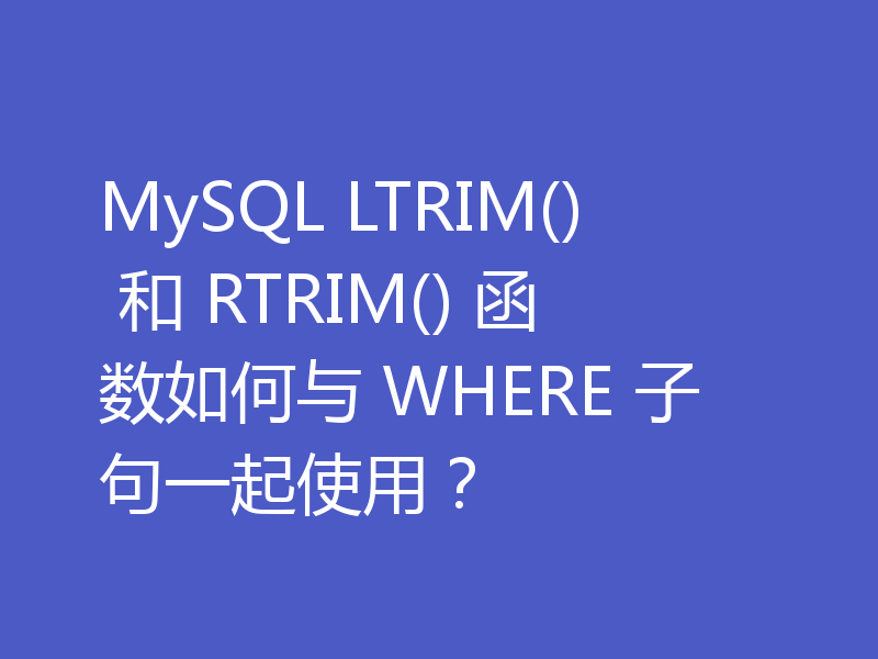 MySQL LTRIM() 和 RTRIM() 函数如何与 WHERE 子句一起使用?