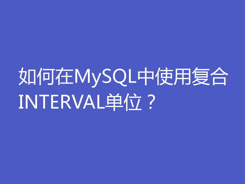 如何在MySQL中使用复合INTERVAL单位?