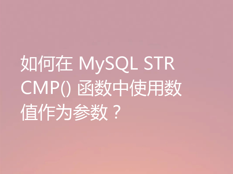 如何在 MySQL STRCMP() 函数中使用数值作为参数?