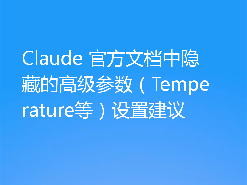 Claude 官方文档中隐藏的高级参数（Temperature等）设置建议