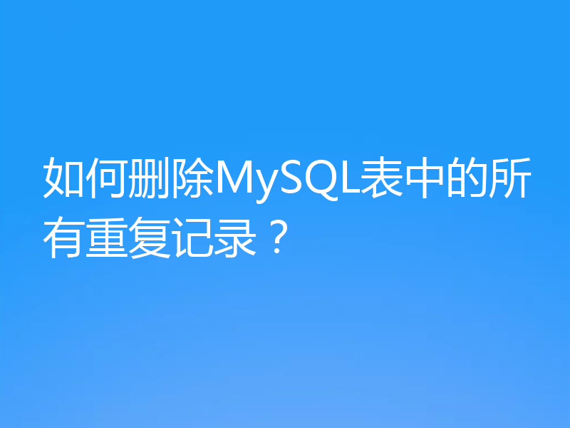 如何删除MySQL表中的所有重复记录?
