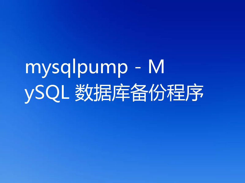 mysqlpump - MySQL 数据库备份程序