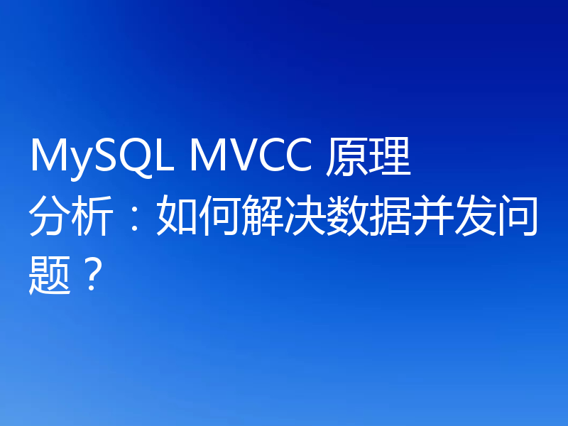 MySQL MVCC 原理分析：如何解决数据并发问题？