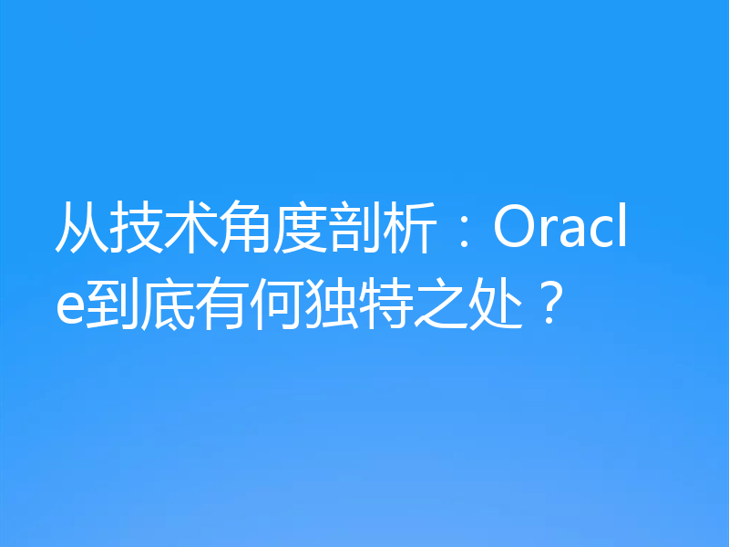 从技术角度剖析:Oracle到底有何独特之处?