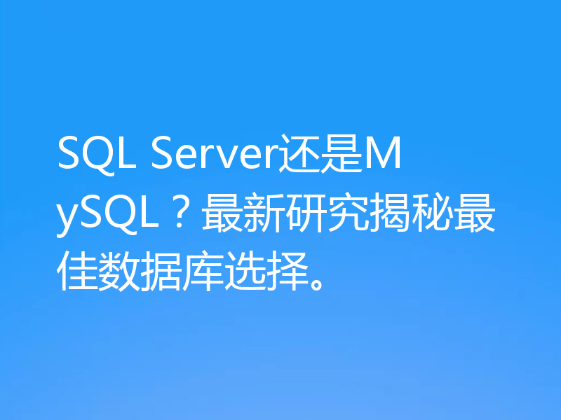 SQL Server还是MySQL?最新研究揭秘最佳数据库选择。