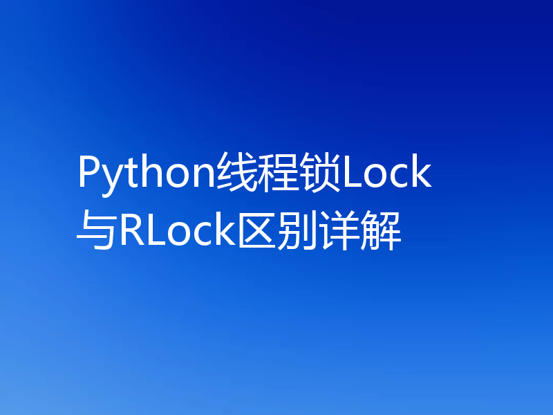 Python线程锁Lock与RLock区别详解