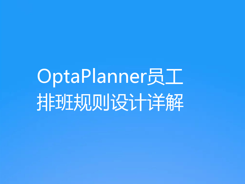 OptaPlanner员工排班规则设计详解