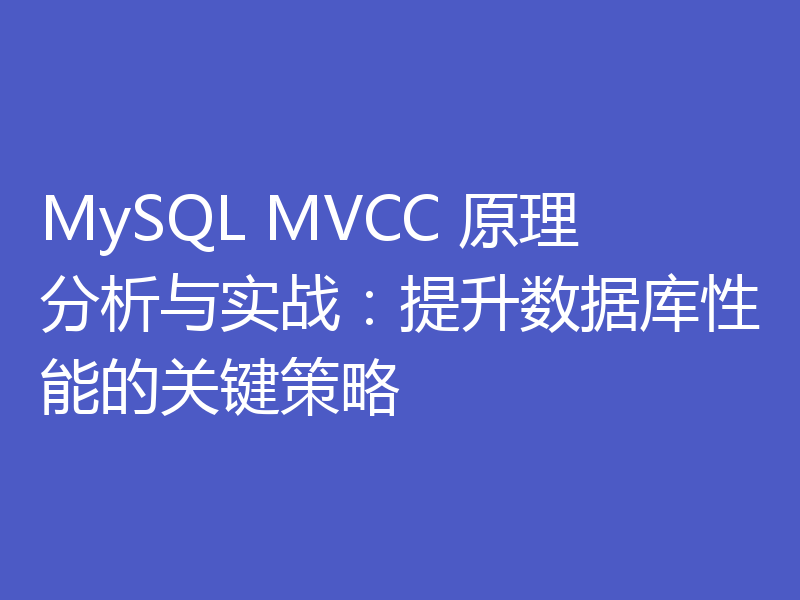 MySQL MVCC 原理分析与实战:提升数据库性能的关键策略