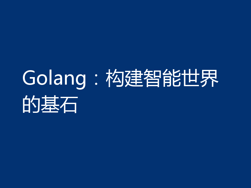 Golang:构建智能世界的基石
