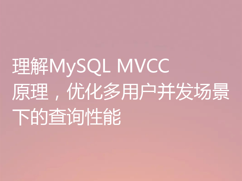 理解MySQL MVCC 原理,优化多用户并发场景下的查询性能