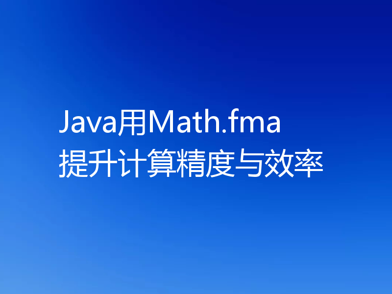 Java用Math.fma提升计算精度与效率